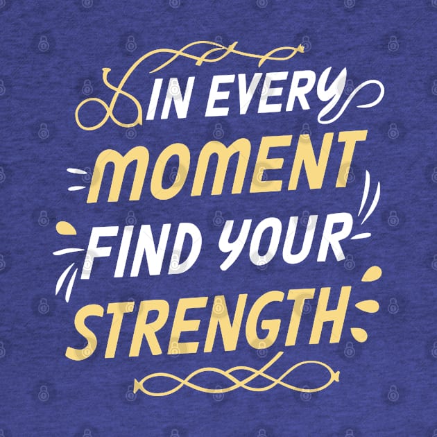 In every moment find your strength - Motivational Inspirational Quote by SPIRITY